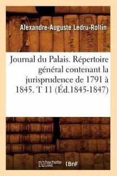 Journal Du Palais. Répertoire Général Contenant La Jurisprudence de 1791 À 1845. T 11 (Éd.1845-1847) - Sans Auteur