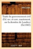 Traité Du Gouvernement Civil (Ed. Rev. Et Corr. Exactement, Sur La Dernière de Londres) (Éd.1802)