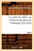 La Vérité Des Fables, Ou l'Histoire Des Dieux de l'Antiquité. Tome 1 (Éd.1648)