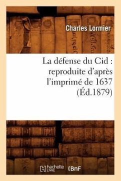 La Défense Du Cid: Reproduite d'Après l'Imprimé de 1637, (Éd.1879) - Lormier, Charles