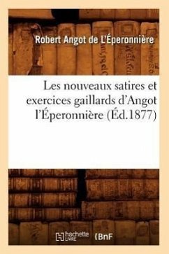 Les Nouveaux Satires Et Exercices Gaillards d'Angot l'Éperonnière (Éd.1877) - Angot de l'Éperonnière, Robert