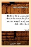 Histoire de la Gascogne Depuis Les Temps Les Plus Reculés Jusqu'à Nos Jours. Tome 4 (Éd.1846-1850)