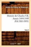 Histoire de Charles VII. Tome 4, Année 1444-1449 (Éd.1881-1891)