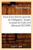 Essai d'Une Théorie Générale de l'Obligation: d'Après Le Projet de Code Civil Allemand (Éd.1890)