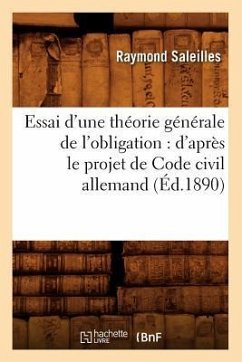 Essai d'Une Théorie Générale de l'Obligation: d'Après Le Projet de Code Civil Allemand (Éd.1890) - Saleilles, Raymond