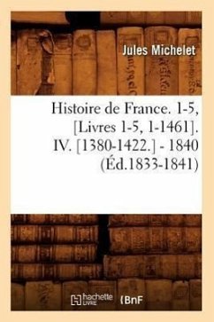 Histoire de France. 1-5, [Livres 1-5, 1-1461]. IV. [1380-1422.] - 1840 (Éd.1833-1841) - Michelet, Jules
