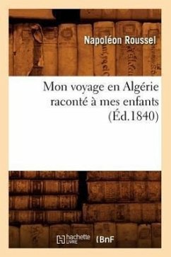 Mon Voyage En Algérie Raconté À Mes Enfants (Éd.1840) - Roussel, Napoléon