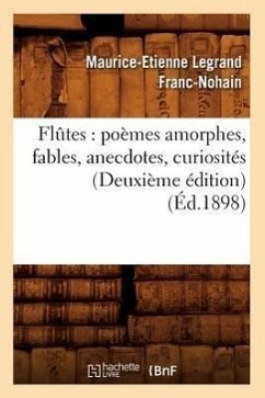 Flûtes: Poèmes Amorphes, Fables, Anecdotes, Curiosités (Deuxième Édition) (Éd.1898) - Franc-Nohain, Maurice-Etienne Legrand