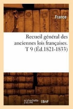 Recueil Général Des Anciennes Lois Françaises. T 9 (Éd.1821-1833) - France