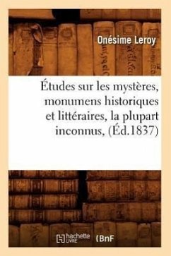 Études Sur Les Mystères, Monumens Historiques Et Littéraires, La Plupart Inconnus, (Éd.1837) - Leroy, Onésime