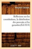 Réflexions Sur Les Constitutions, La Distribution Des Pouvoirs Et Les Garanties(éd.1814)