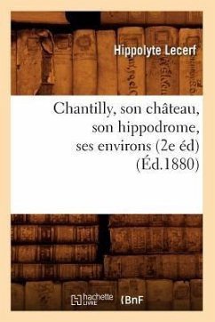 Chantilly, Son Château, Son Hippodrome, Ses Environs (2e Éd) (Éd.1880) - Lecerf, Hippolyte