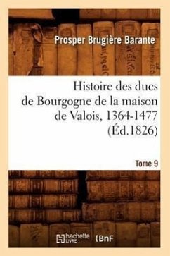 Histoire Des Ducs de Bourgogne de la Maison de Valois, 1364-1477. Tome 9 (Éd.1826) - Barante, Prosper Brugière