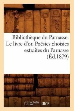 Bibliothèque Du Parnasse. Le Livre d'Or. Poésies Choisies Extraites Du Parnasse (Éd.1879) - Sans Auteur