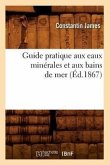 Guide Pratique Aux Eaux Minérales Et Aux Bains de Mer (Éd.1867)