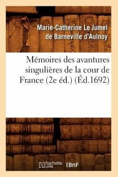 Mémoires Des Avantures Singulières de la Cour de France (2e Éd.) (Éd.1692) - D' Aulnoy, Marie-Catherine Le Jumel de B