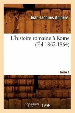 L'Histoire Romaine À Rome. Tome 1 (Éd.1862-1864) - Ampère, Jean-Jacques