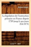 La Législation de l'Instruction Primaire En France Depuis 1789 Jusqu'à Nos Jours (Éd.1874)