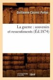 La Guerre: Souvenirs Et Ressentiments (Éd.1874)