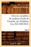 Oeuvres Complètes de Madame Émile de Girardin, Née Delphine Gay. Tome 4 (Éd.1860-1861)