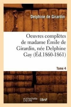 Oeuvres Complètes de Madame Émile de Girardin, Née Delphine Gay. Tome 4 (Éd.1860-1861) - De Girardin, Delphine