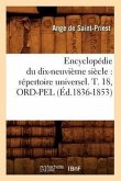 Encyclopédie Du Dix-Neuvième Siècle: Répertoire Universel. T. 18, Ord-Pel (Éd.1836-1853)