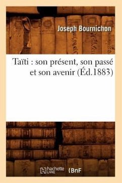 Taïti: Son Présent, Son Passé Et Son Avenir (Éd.1883) - Bournichon, Joseph