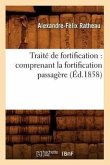 Traité de Fortification: Comprenant La Fortification Passagère (Éd.1858)