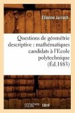 Questions de Géométrie Descriptive: Mathématiques Candidats À l'Ecole Polytechnique (Éd.1883)