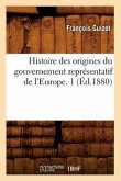 Histoire Des Origines Du Gouvernement Représentatif de l'Europe. 1 (Éd.1880)