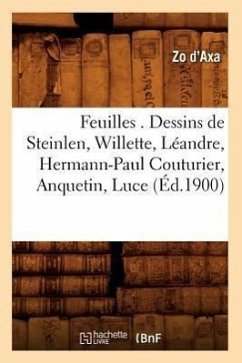 Feuilles . Dessins de Steinlen, Willette, Léandre, Hermann-Paul Couturier, Anquetin, Luce (Éd.1900) - D' Axa, Zo