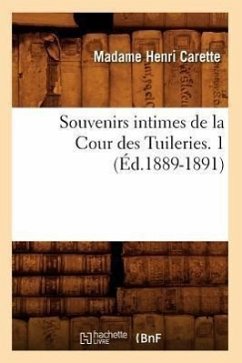 Souvenirs Intimes de la Cour Des Tuileries. 1 (Éd.1889-1891) - Carette, Madame Henri