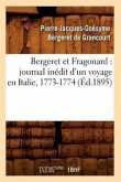 Bergeret Et Fragonard: Journal Inédit d'Un Voyage En Italie, 1773-1774 (Éd.1895)