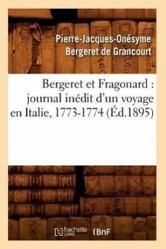 Bergeret Et Fragonard: Journal Inédit d'Un Voyage En Italie, 1773-1774 (Éd.1895) - Bergeret de Grancourt, Pierre-Jacques-Onésyme