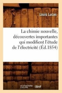 La Chimie Nouvelle, Découvertes Importantes Qui Modifient l'Étude de l'Électricité (Éd.1854) - Lucas, Louis