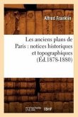 Les Anciens Plans de Paris: Notices Historiques Et Topographiques (Éd.1878-1880)