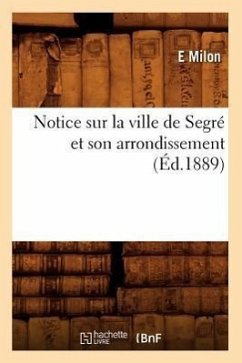 Notice Sur La Ville de Segré Et Son Arrondissement (Éd.1889) - Milon, E.