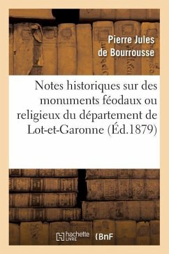 Notes Historiques Sur Des Monuments Féodaux Ou Religieux Du Département de Lot-Et-Garonne, (Éd.1879) - de Bourrousse, Pierre-Jules