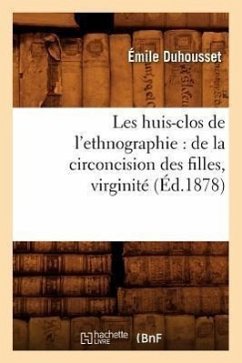 Les Huis-Clos de l'Ethnographie: de la Circoncision Des Filles, Virginité, (Éd.1878) - Duhousset, Émile