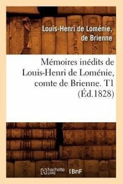 Mémoires Inédits de Louis-Henri de Loménie, Comte de Brienne. T1 (Éd.1828) - de Loménie de Brienne, Louis-Henri