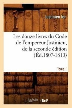 Les Douze Livres Du Code de l'Empereur Justinien, de la Seconde Édition. Tome 1 (Éd.1807-1810) - Justinian