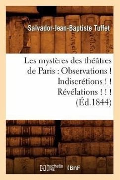 Les Mystères Des Théâtres de Paris: Observations ! Indiscrétions ! ! Révélations ! ! ! (Éd.1844) - Tuffet, Salvador-Jean-Baptiste