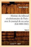 Histoire Du Tribunal Révolutionnaire de Paris: Avec Le Journal de Ses Actes. Tome 2 (Éd.1880-1882)