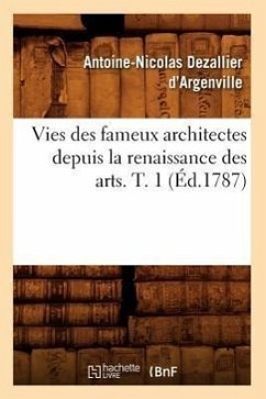 Vies Des Fameux Architectes Depuis La Renaissance Des Arts. T. 1 (Éd.1787) - Dezallier D'Argenville, Antoine-Nicolas