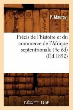Précis de l'Histoire Et Du Commerce de l'Afrique Septentrionale (4e Éd) (Éd.1852) - Mauroy, P.