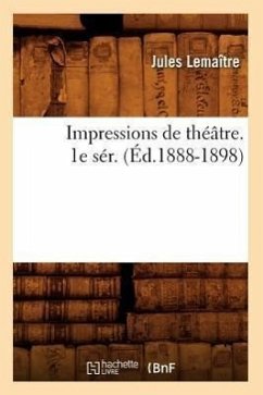 Impressions de Théâtre. 1e Sér. (Éd.1888-1898) - Lemaître, Jules