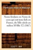 Noms Féodaux Ou Noms de Ceux Qui Ont Tenu Fiefs En France, Du Xiie Siècle Au Milieu Xviiie T2 (1867)