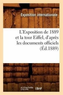 L'Exposition de 1889 Et La Tour Eiffel, d'Après Les Documents Officiels (Éd.1889) - Sans Auteur