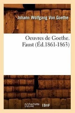 Oeuvres de Goethe. Faust (Éd.1861-1863) Oeuvres de Goethe. Faust (Éd.1861-1863)