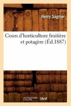 Cours d'Horticulture Fruitière Et Potagère (Éd.1887) - Sagnier, Henry